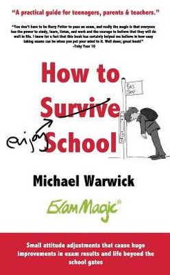 How To Survive School: A Practical Guide For Teenagers, Parents & Teachers
