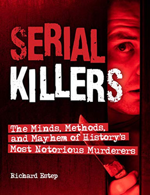 Serial Killers: The Minds, Methods, and Mayhem of History's Most Notorious Murderers - Hardcover