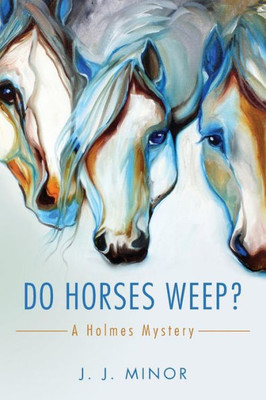 Do Horses Weep?: A Holmes Mystery (Holmes Mysteries)