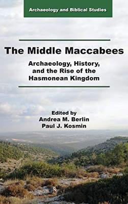 The Middle Maccabees: Archaeology, History, and the Rise of the Hasmonean Kingdom (Archaeology and Biblical Studies) - Hardcover
