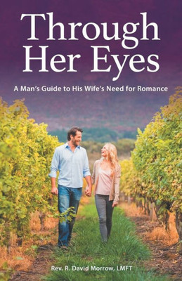 Through Her Eyes: A Man'S Guide To His Wife'S Need For Romance