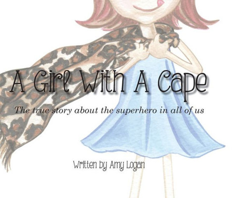 A Girl With A Cape: The True Story About The Superhero In All Of Us