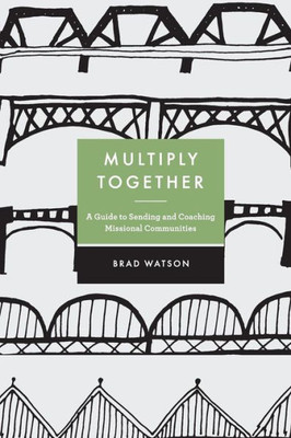 Multiply Together: A Guide To Sending And Coaching Missional Communities