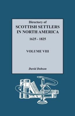 Directory Of Scottish Settlers In North America, 1625-1825. Volume Viii