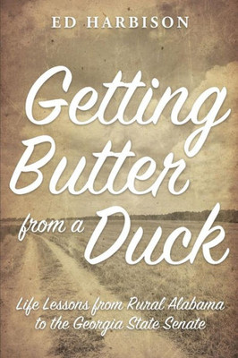 Getting Butter From A Duck: Life Lessons From Rural Alabama To The Georgia State Senate