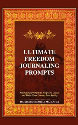 The Ultimate Freedom Journaling Prompts: Journaling Prompts To Help You Create And Write Your Dreams Into Reality