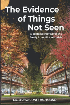 The Evidence Of Things Not Seen: A Contemporary Novel Of A Family In Conflict And Crisis (Faith & Forgiveness)