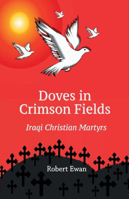 Doves In Crimson Fields: Iraqi Christian Martyrs