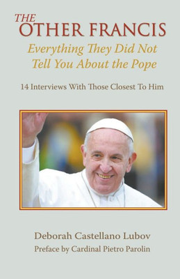 The Other Francis: Everything They Did Not Tell You About The Pope