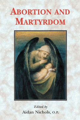 Abortion And Martyrdom: The Papers Of The Solesmes Consultation And An Appeal To The Catholic Church