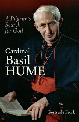 Cardinal Basil Hume: A Pilgrim'S Search For God