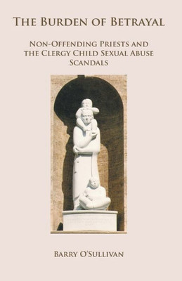 The Burden Of Betrayal: Non-Offending Priests And The Clergy Child Sexual Abuse Scandals