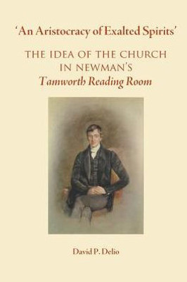 'An Aristocracy Of Exalted Spirits'.: The Idea Of The Church In Newman'S Tamworth Reading Room