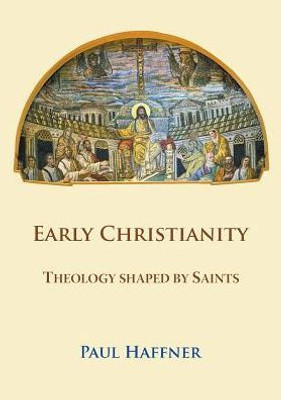 Early Christianity: Theology Shaped By Saints