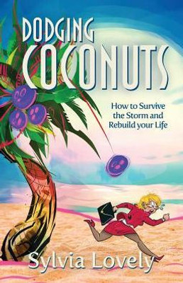 Dodging Coconuts: How To Survive The Storm And Rebuild Your Life