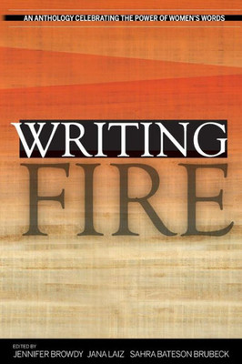 Writing Fire: An Anthology Celebrating The Power Of Women'S Words