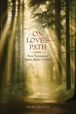 On Love'S Path: New Versions Of Rumi, Kabir, & Hafiz