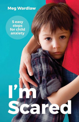 I'M Scared: 5 Easy Steps For Child Anxiety