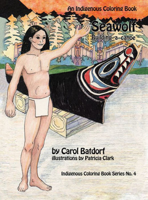 Seawolf: Building A Canoe (An Indigenous Coloring Book)