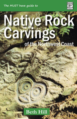 Guide To Indigenous Rock Carvings Of The Northwest Coast: Petroglyphs And Rubbings Of The Pacific Northwest