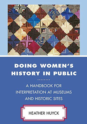 Doing Women's History in Public: A Handbook for Interpretation at Museums and Historic Sites (American Association for State and Local History)