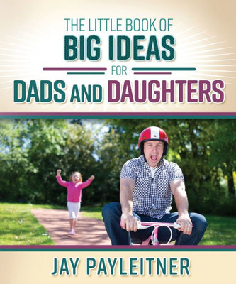 The Little Book Of Big Ideas For Dads And Daughters