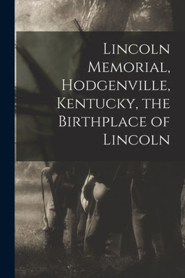 Lincoln Memorial, Hodgenville, Kentucky, The Birthplace Of Lincoln