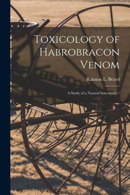 Toxicology Of Habrobracon Venom: A Study Of A Natural Insecticide /