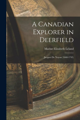 A Canadian Explorer In Deerfield: Jacques De Noyon (1668-1745)