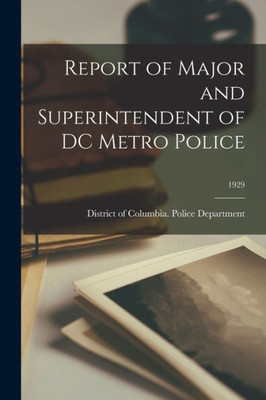 Report Of Major And Superintendent Of Dc Metro Police; 1929