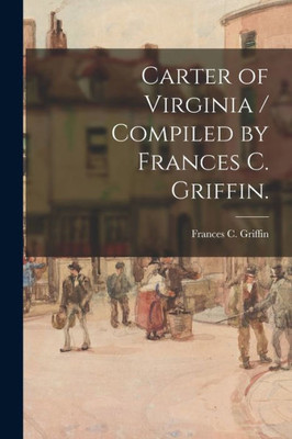 Carter Of Virginia / Compiled By Frances C. Griffin.