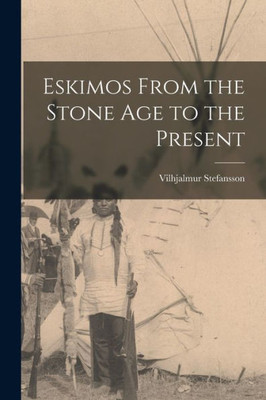 Eskimos From The Stone Age To The Present