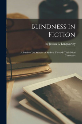 Blindness In Fiction: A Study Of The Attitude Of Authors Towards Their Blind Characters