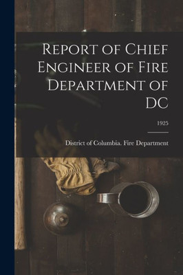 Report Of Chief Engineer Of Fire Department Of Dc; 1925