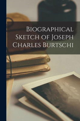 Biographical Sketch Of Joseph Charles Burtschi