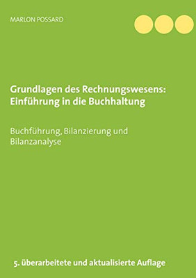 Grundlagen des Rechnungswesens: Einführung in die Buchhaltung: Buchführung, Bilanzierung und Bilanzanalyse, 5. überarbeitete und aktualisierte Auflage (German Edition)