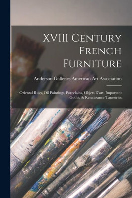 Xviii Century French Furniture: Oriental Rugs, Oil Paintings, Porcelains, Objets D'Art, Important Gothic & Renaissance Tapestries