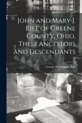 John And Mary J. Rife Of Greene County, Ohio, Their Ancestors And Descendants