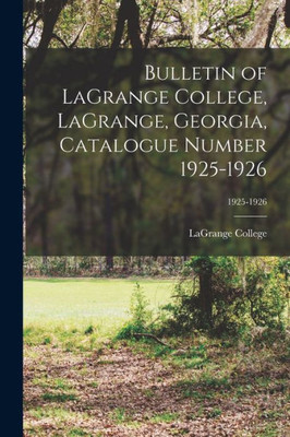 Bulletin Of Lagrange College, Lagrange, Georgia, Catalogue Number 1925-1926; 1925-1926