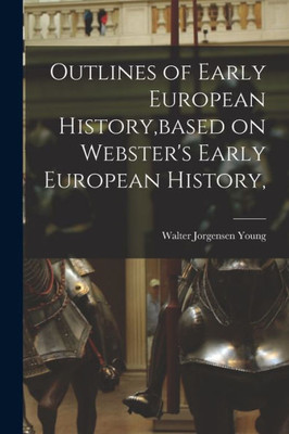 Outlines Of Early European History, Based On Webster'S Early European History,