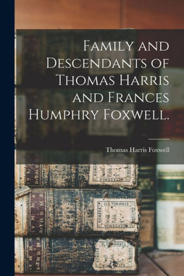 Family And Descendants Of Thomas Harris And Frances Humphry Foxwell.