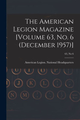 The American Legion Magazine [Volume 63, No. 6 (December 1957)]; 63, No 6