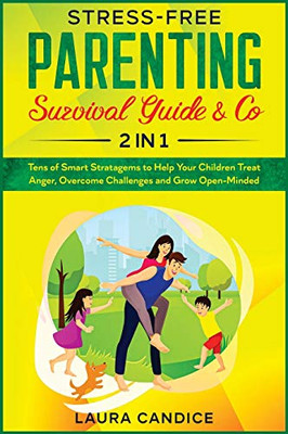 Stress-Free Parenting Survival Guide & Co. [2 in 1]: Tens of Smart Stratagems to Help Your Children Treat Anger, Overcome Challenges and Grow Open-Minded (I Love My Parents) - 9781802240658