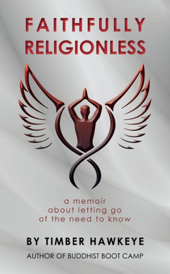 Faithfully Religionless: A Memoir About Letting Go Of The Need To Know