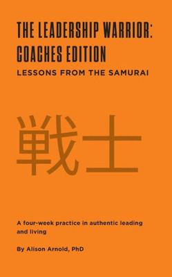 The Leadership Warrior: Coaches Edition: Lessons From The Samurai