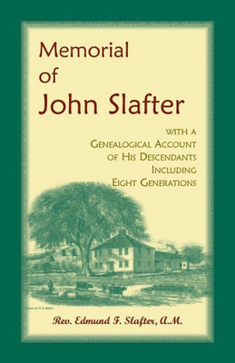 Memorial Of John Slafter, With A Genealogical Account Of His Descendants Including Eight Generations