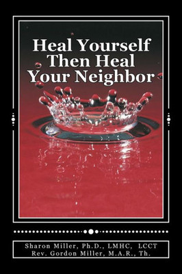 Heal Yourself Then Heal Your Neighbor: A Five-Step Approach To Emotional Healing