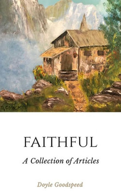 Faithful: A Collection Of Articles By Doyle Goodspeed