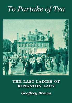 To Partake Of Tea: The Last Ladies Of Kingston Lacy