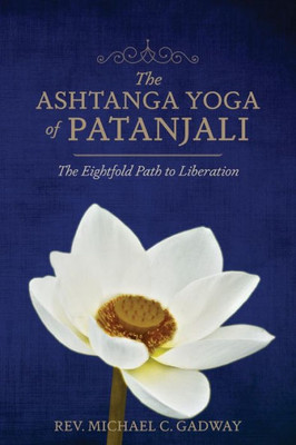 The Ashtanga Yoga Of Patanjali: The Eightfold Path To Liberation